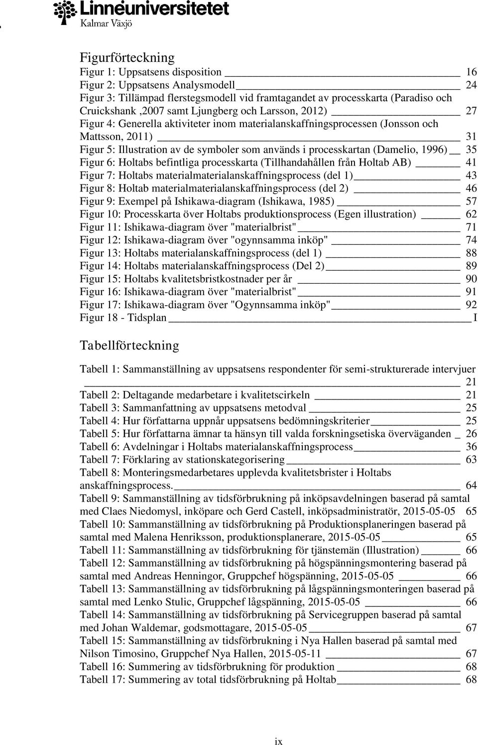 (Damelio, 1996) 35 Figur 6: Holtabs befintliga processkarta (Tillhandahållen från Holtab AB) 41 Figur 7: Holtabs materialmaterialanskaffningsprocess (del 1) 43 Figur 8: Holtab