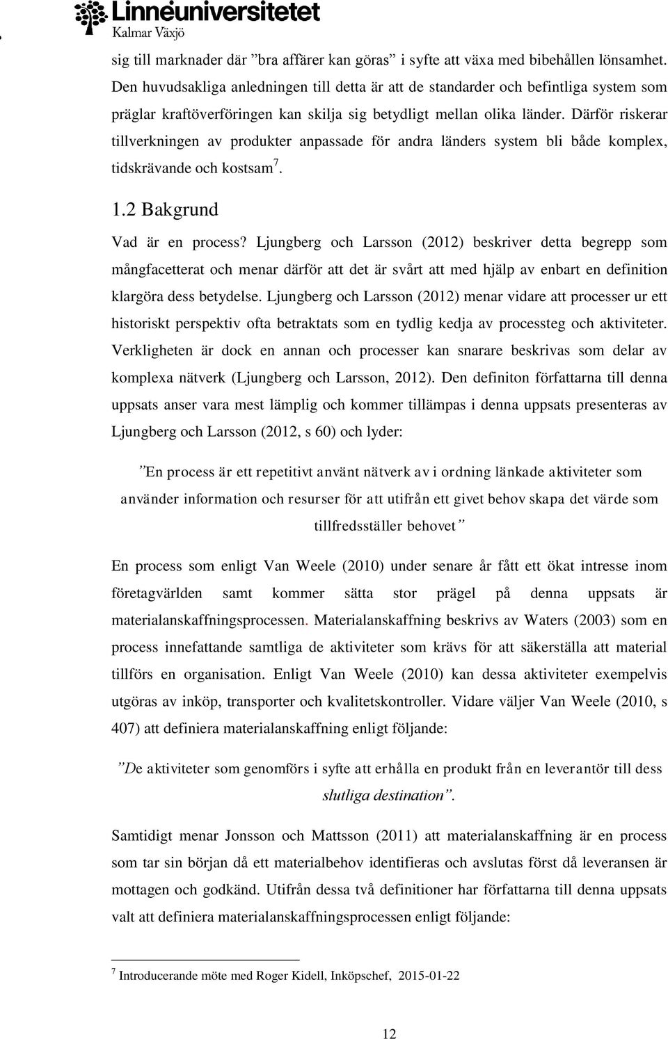 Därför riskerar tillverkningen av produkter anpassade för andra länders system bli både komplex, tidskrävande och kostsam 7. 1.2 Bakgrund Vad är en process?