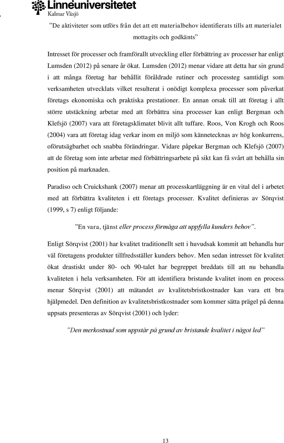 Lumsden (2012) menar vidare att detta har sin grund i att många företag har behållit föråldrade rutiner och processteg samtidigt som verksamheten utvecklats vilket resulterat i onödigt komplexa