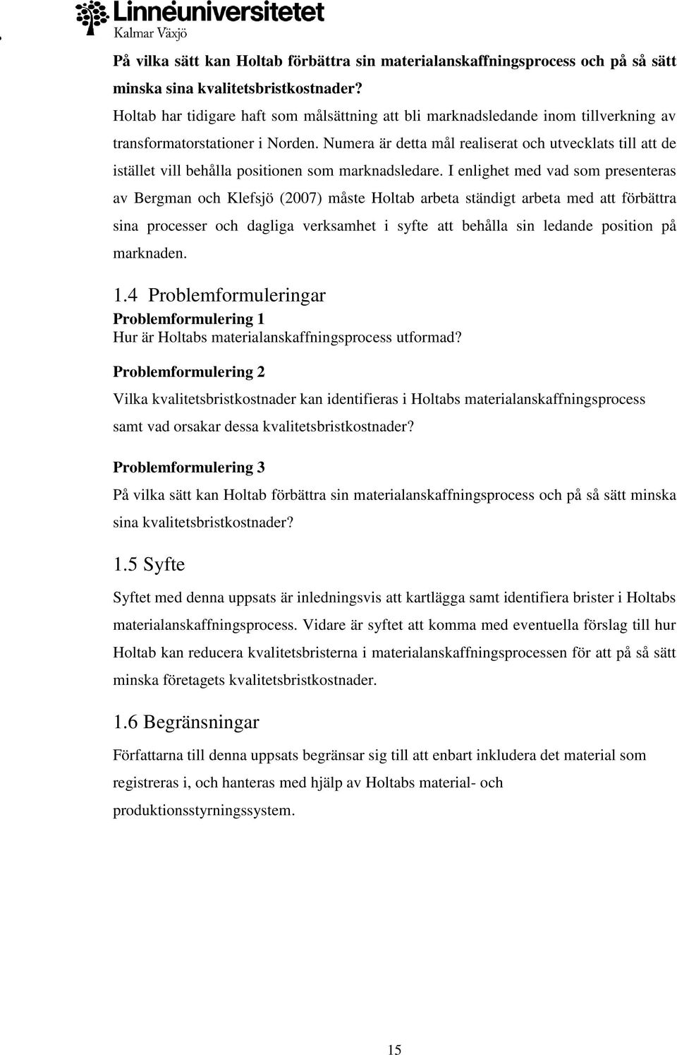 Numera är detta mål realiserat och utvecklats till att de istället vill behålla positionen som marknadsledare.