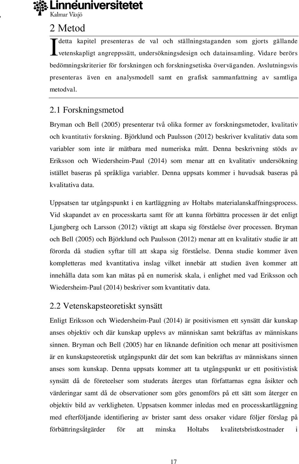 1 Forskningsmetod Bryman och Bell (2005) presenterar två olika former av forskningsmetoder, kvalitativ och kvantitativ forskning.