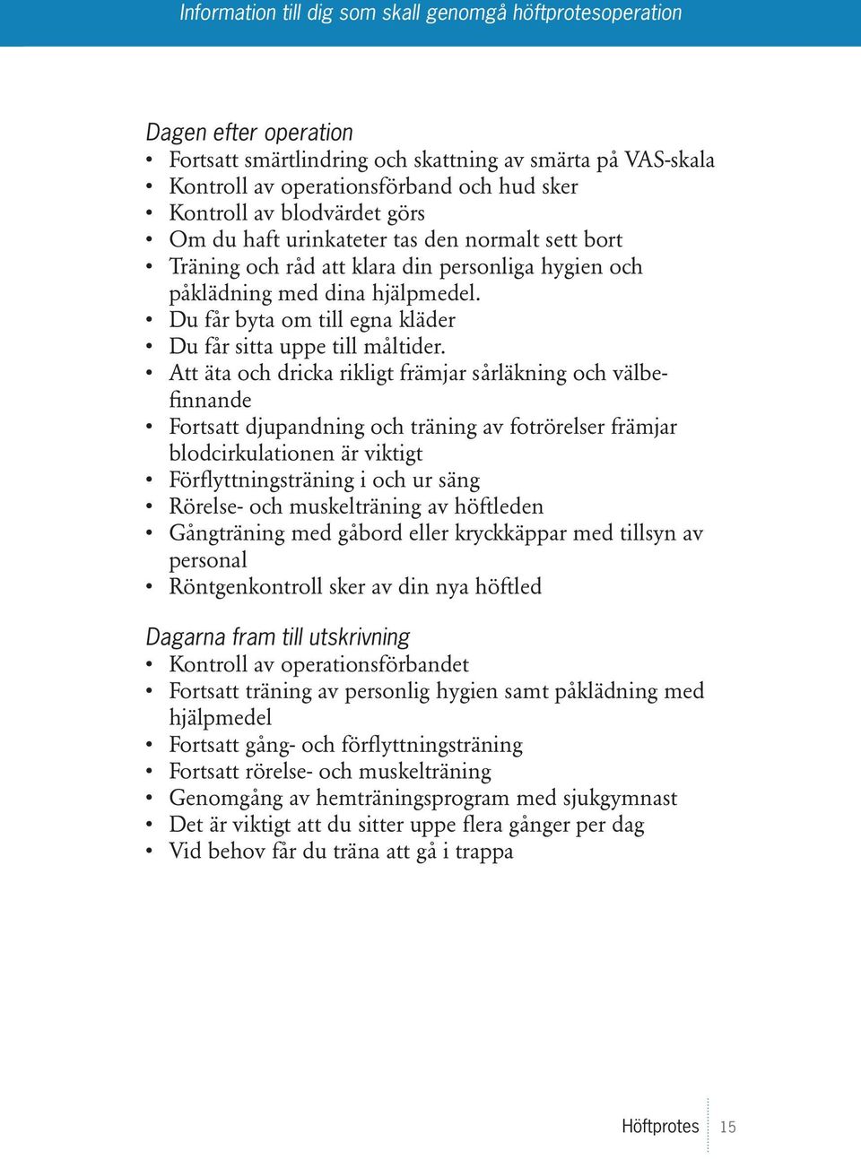 Att äta och dricka rikligt främjar sårläkning och välbefinnande Fortsatt djupandning och träning av fotrörelser främjar blodcirkulationen är viktigt Förflyttningsträning i och ur säng Rörelse- och