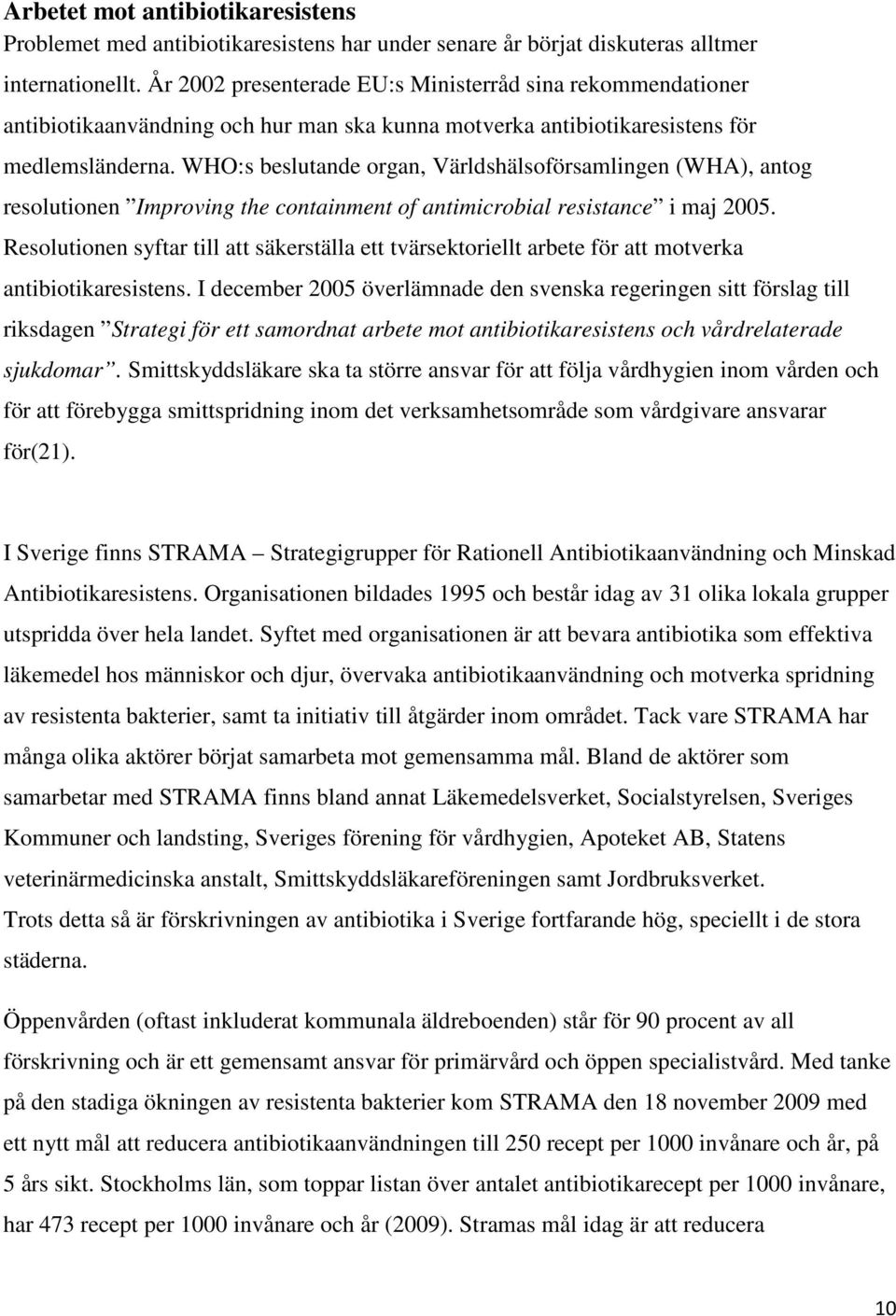 WHO:s beslutande organ, Världshälsoförsamlingen (WHA), antog resolutionen Improving the containment of antimicrobial resistance i maj 2005.