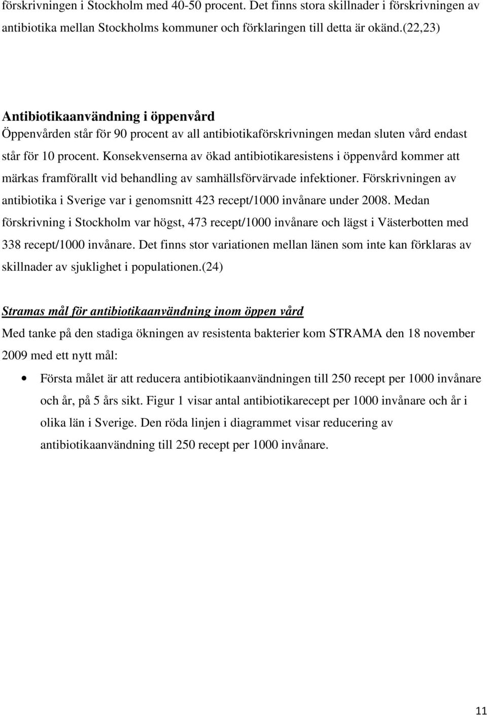 Konsekvenserna av ökad antibiotikaresistens i öppenvård kommer att märkas framförallt vid behandling av samhällsförvärvade infektioner.