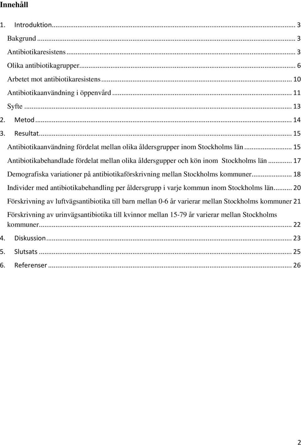 .. 17 Demografiska variationer på antibiotikaförskrivning mellan Stockholms kommuner... 18 Individer med antibiotikabehandling per åldersgrupp i varje kommun inom Stockholms län.