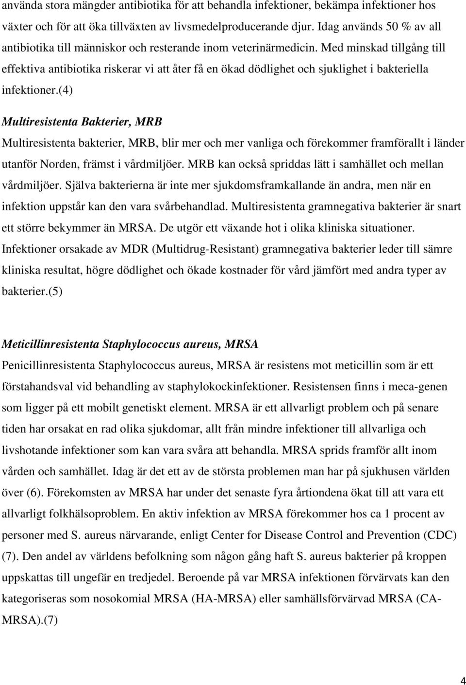 Med minskad tillgång till effektiva antibiotika riskerar vi att åter få en ökad dödlighet och sjuklighet i bakteriella infektioner.