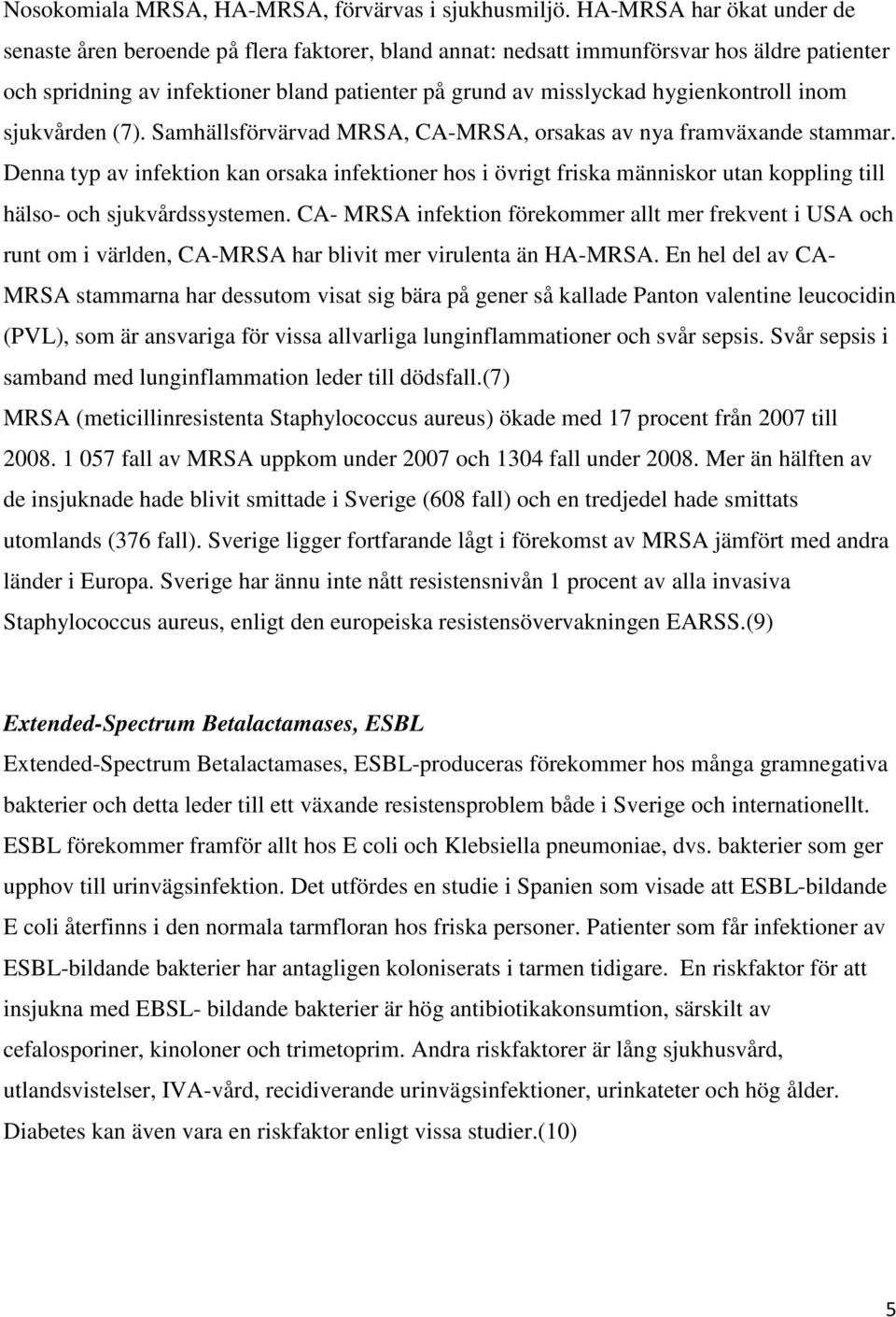 hygienkontroll inom sjukvården (7). Samhällsförvärvad MRSA, CA-MRSA, orsakas av nya framväxande stammar.