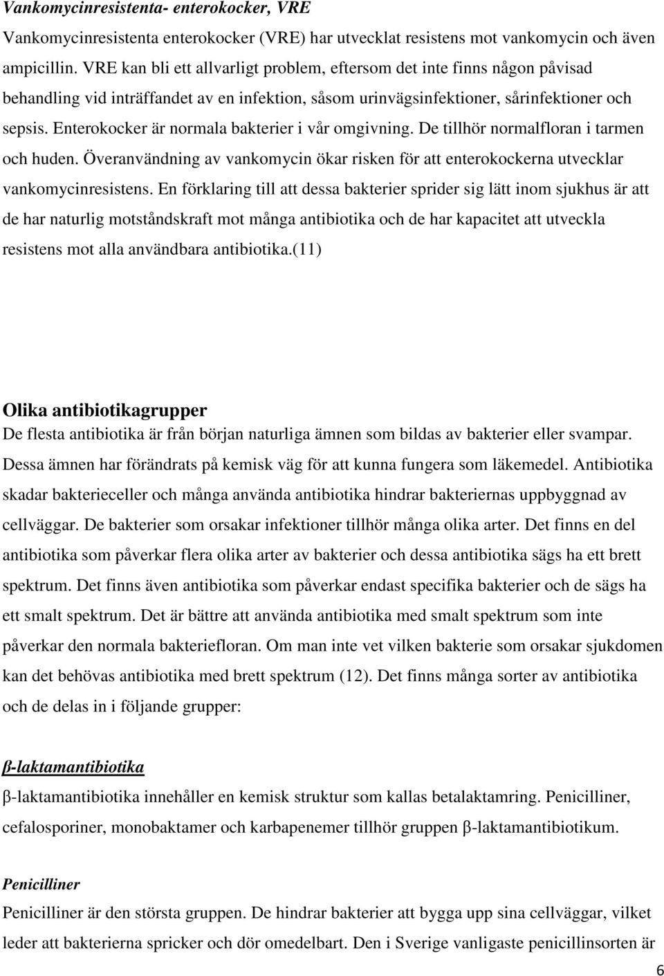 Enterokocker är normala bakterier i vår omgivning. De tillhör normalfloran i tarmen och huden. Överanvändning av vankomycin ökar risken för att enterokockerna utvecklar vankomycinresistens.