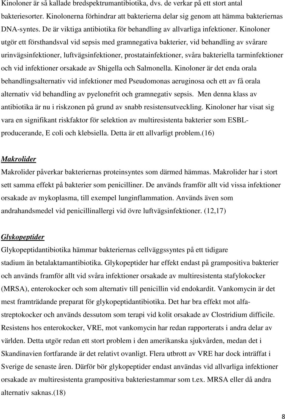 Kinoloner utgör ett försthandsval vid sepsis med gramnegativa bakterier, vid behandling av svårare urinvägsinfektioner, luftvägsinfektioner, prostatainfektioner, svåra bakteriella tarminfektioner och