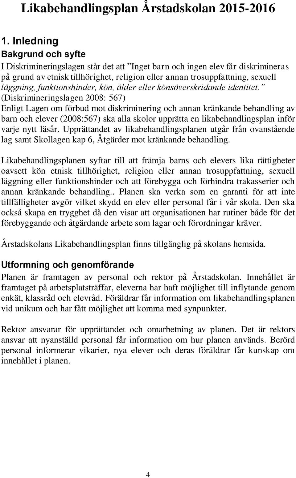 funktionshinder, kön, ålder eller könsöverskridande identitet.