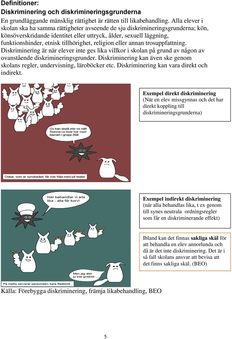 religion eller annan trosuppfattning. Diskriminering är när elever inte ges lika villkor i skolan på grund av någon av ovanstående diskrimineringsgrunder.