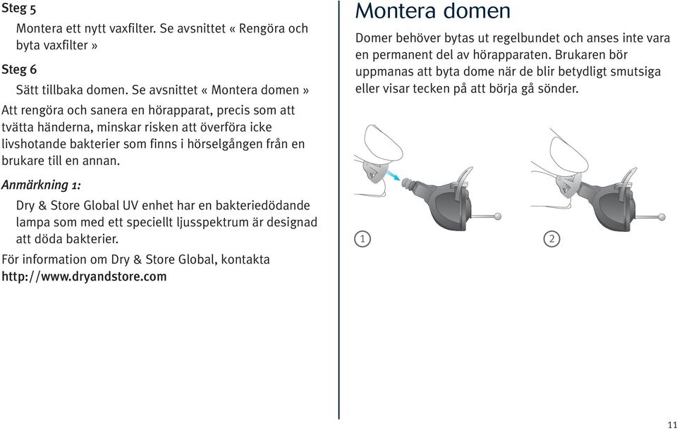 en brukare till en annan. Anmärkning 1: Dry & Store Global UV enhet har en bakteriedödande lampa som med ett speciellt ljusspektrum är designad att döda bakterier.