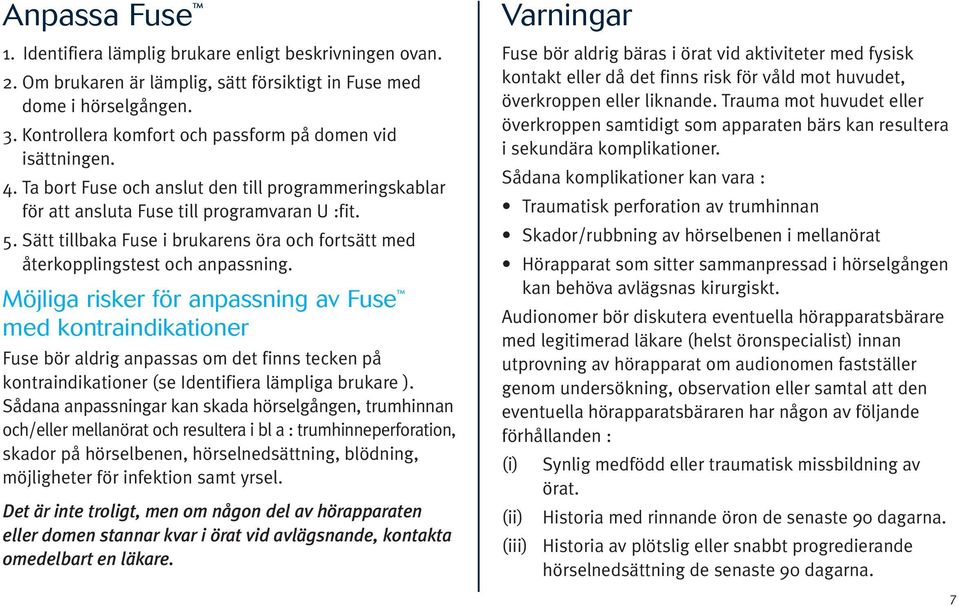 Sätt tillbaka Fuse i brukarens öra och fortsätt med återkopplingstest och anpassning.