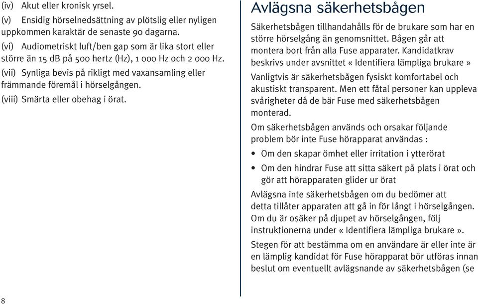 (vii) Synliga bevis på rikligt med vaxansamling eller främmande föremål i hörselgången. (viii) Smärta eller obehag i örat.