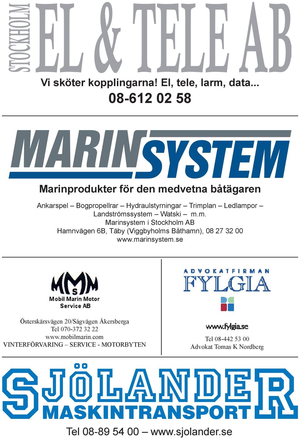Landströmssystem Watski m.m. Marinsystem i Stockholm AB Hamnvägen 6B, Täby (Viggbyholms Båthamn), 08 27 32 00 www.