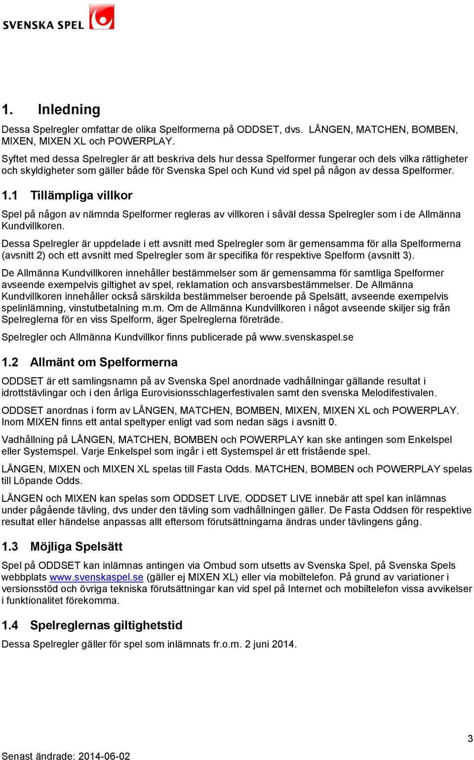 Spelformer. 1.1 Tillämpliga villkor Spel på någon av nämnda Spelformer regleras av villkoren i såväl dessa Spelregler som i de Allmänna Kundvillkoren.