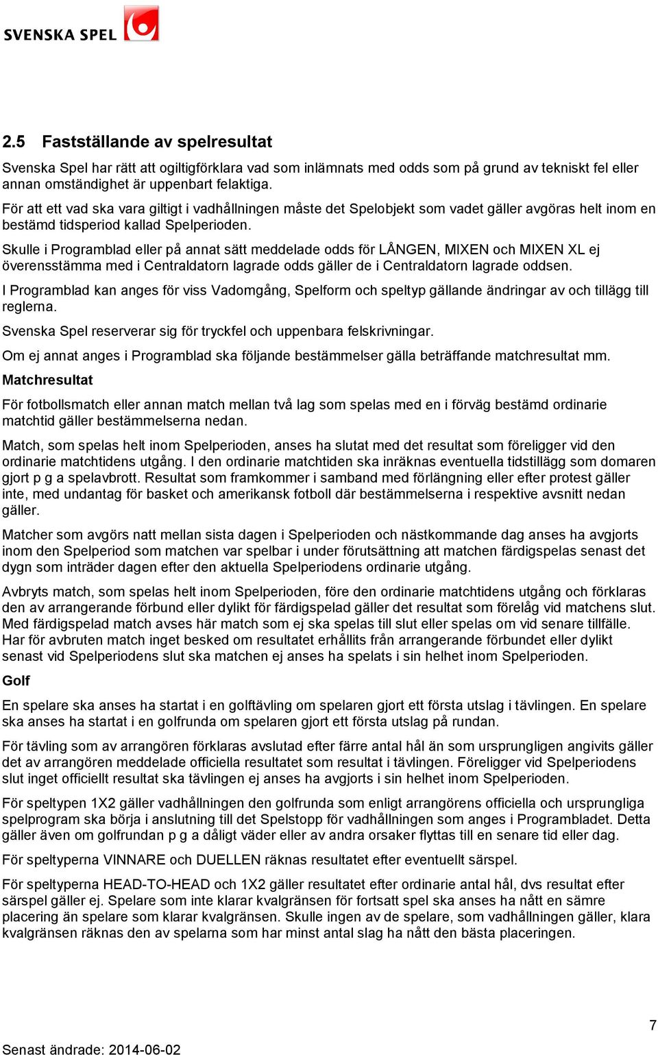 Skulle i Programblad eller på annat sätt meddelade odds för LÅNGEN, MIXEN och MIXEN XL ej överensstämma med i Centraldatorn lagrade odds gäller de i Centraldatorn lagrade oddsen.