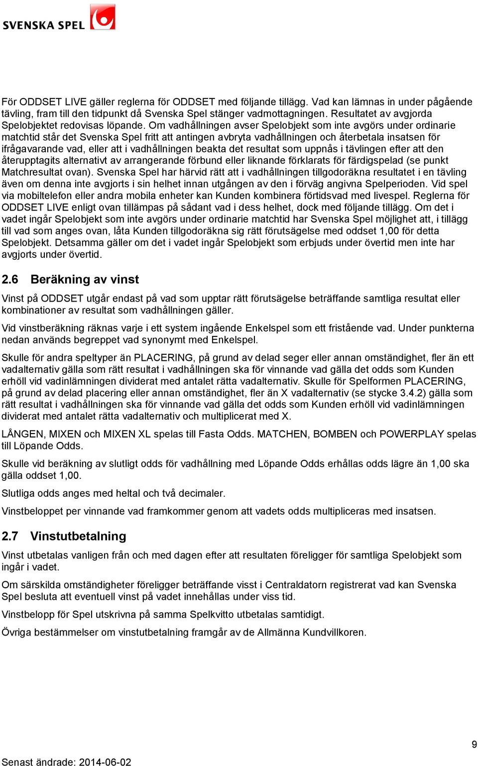 Om vadhållningen avser Spelobjekt som inte avgörs under ordinarie matchtid står det Svenska Spel fritt att antingen avbryta vadhållningen och återbetala insatsen för ifrågavarande vad, eller att i