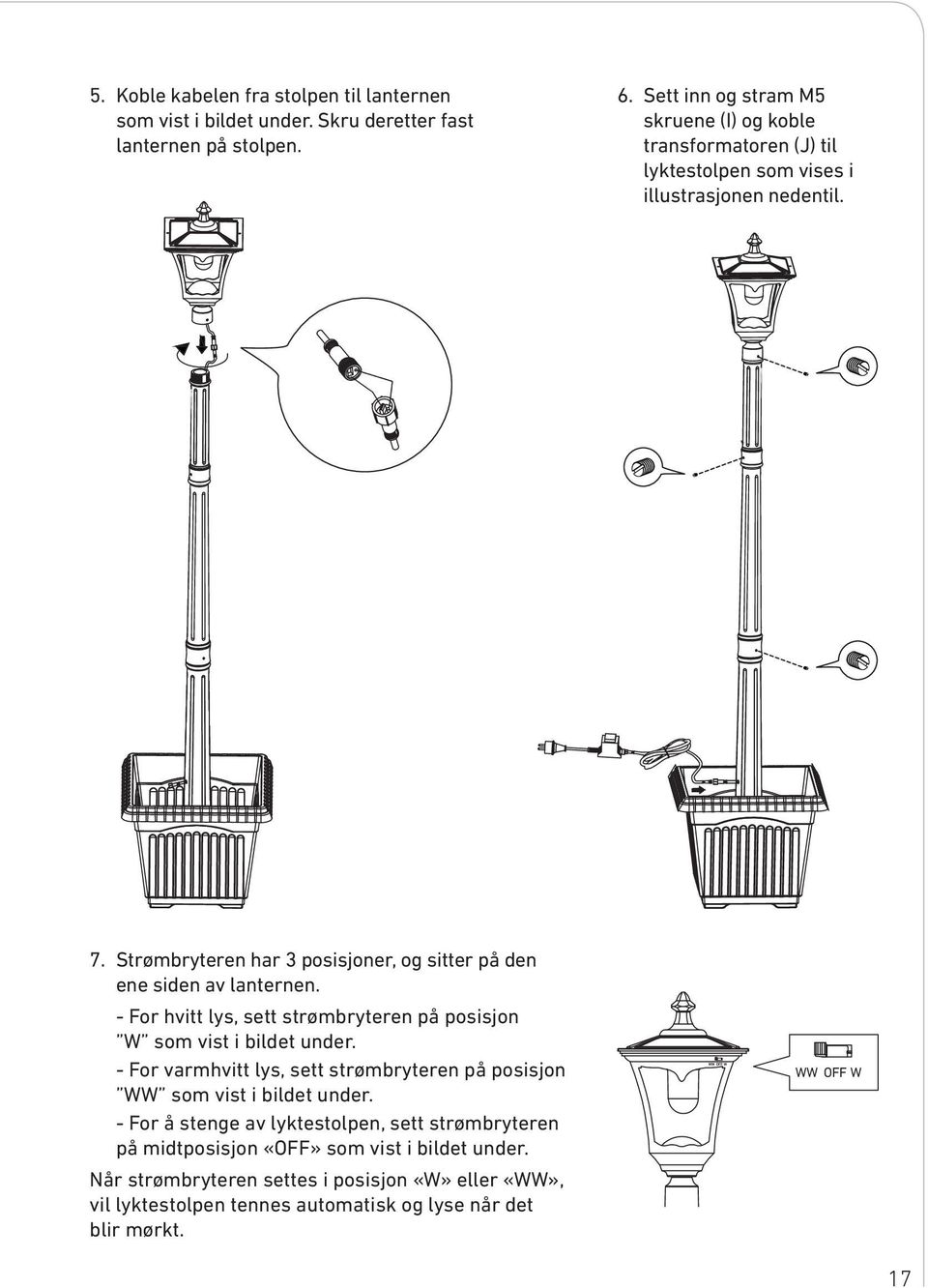 Strømbryteren har 3 posisjoner, og sitter på den ene siden av lanternen. - For hvitt lys, sett strømbryteren på posisjon W som vist i bildet under.