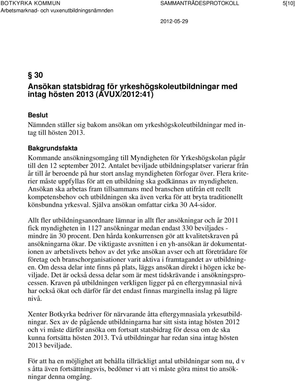 Antalet beviljade utbildningsplatser varierar från år till år beroende på hur stort anslag myndigheten förfogar över.