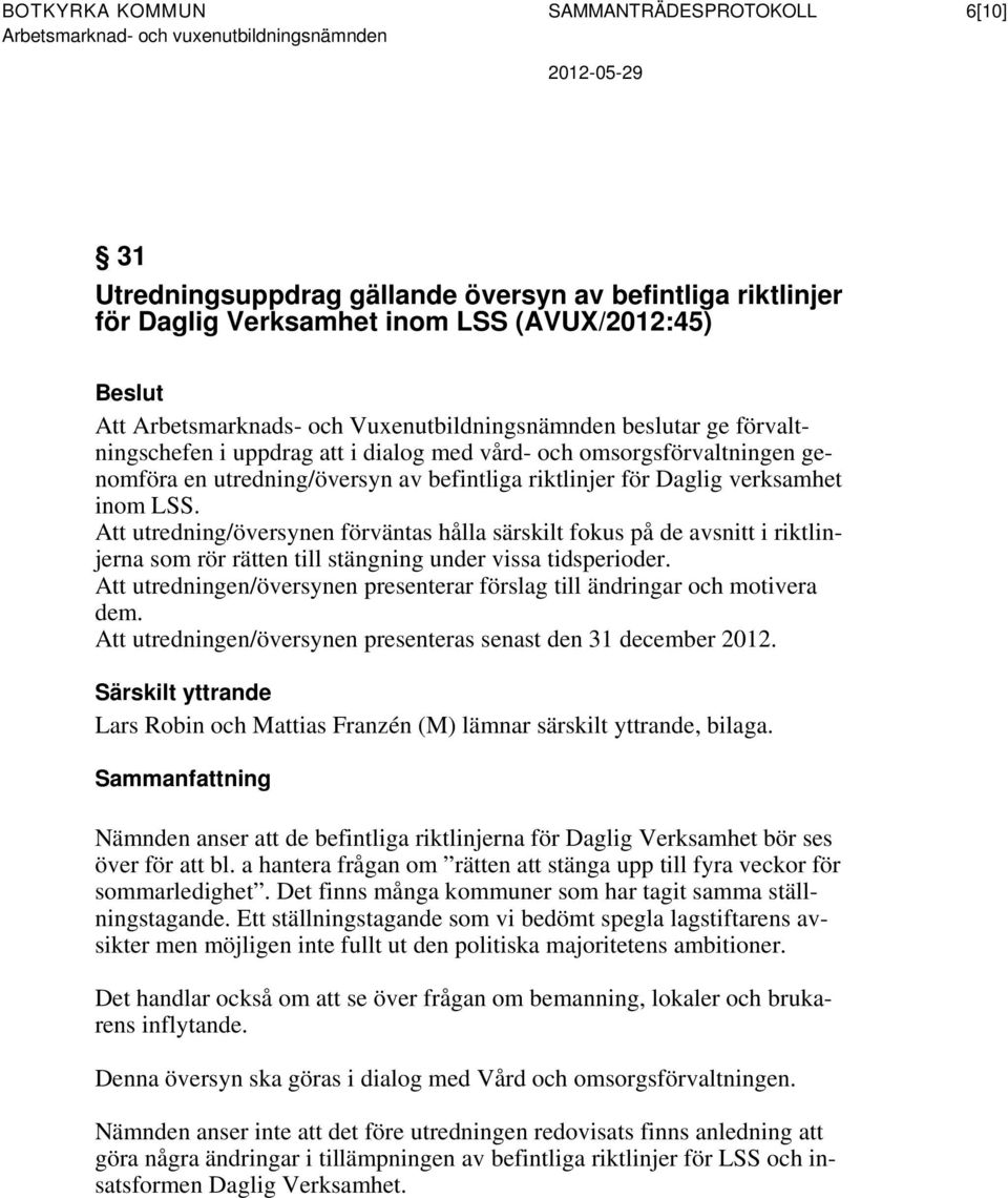 Att utredning/översynen förväntas hålla särskilt fokus på de avsnitt i riktlinjerna som rör rätten till stängning under vissa tidsperioder.