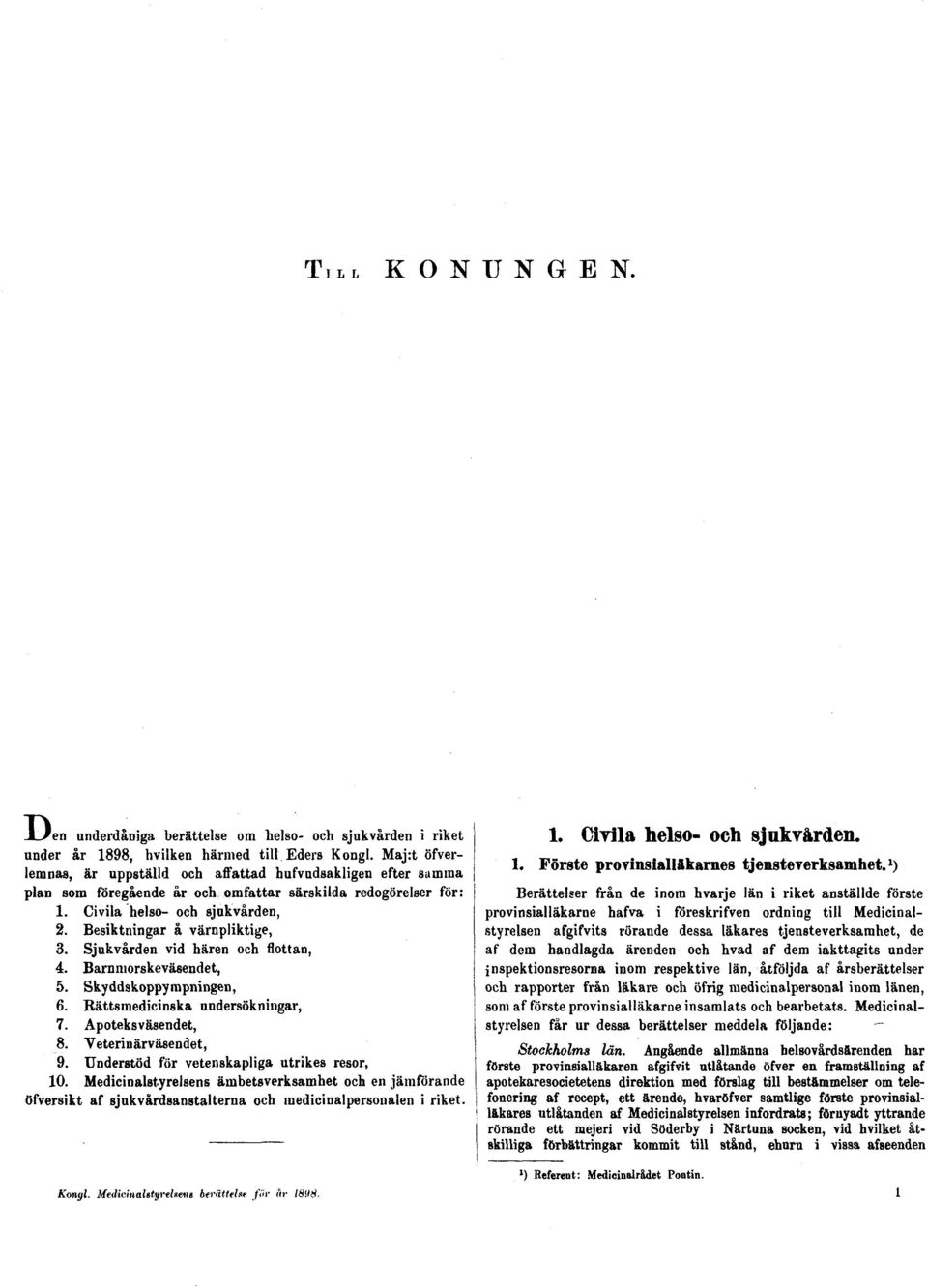 Besiktningar å värnpliktige, 3. Sjukvården vid hären och flottan, 4. Barnmorskeväsendet, 5. Skyddskoppympningen, 6. Rättsmedicinska undersökningar, 7. Apoteksväsendet, 8. Veterinärväsendet, 9.