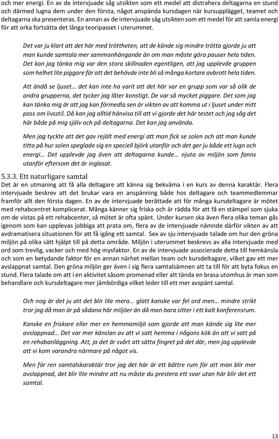 presenteras. En annan av de intervjuade såg utsikten som ett medel för att samla energi för att orka fortsätta det långa teoripasset i uterummet.