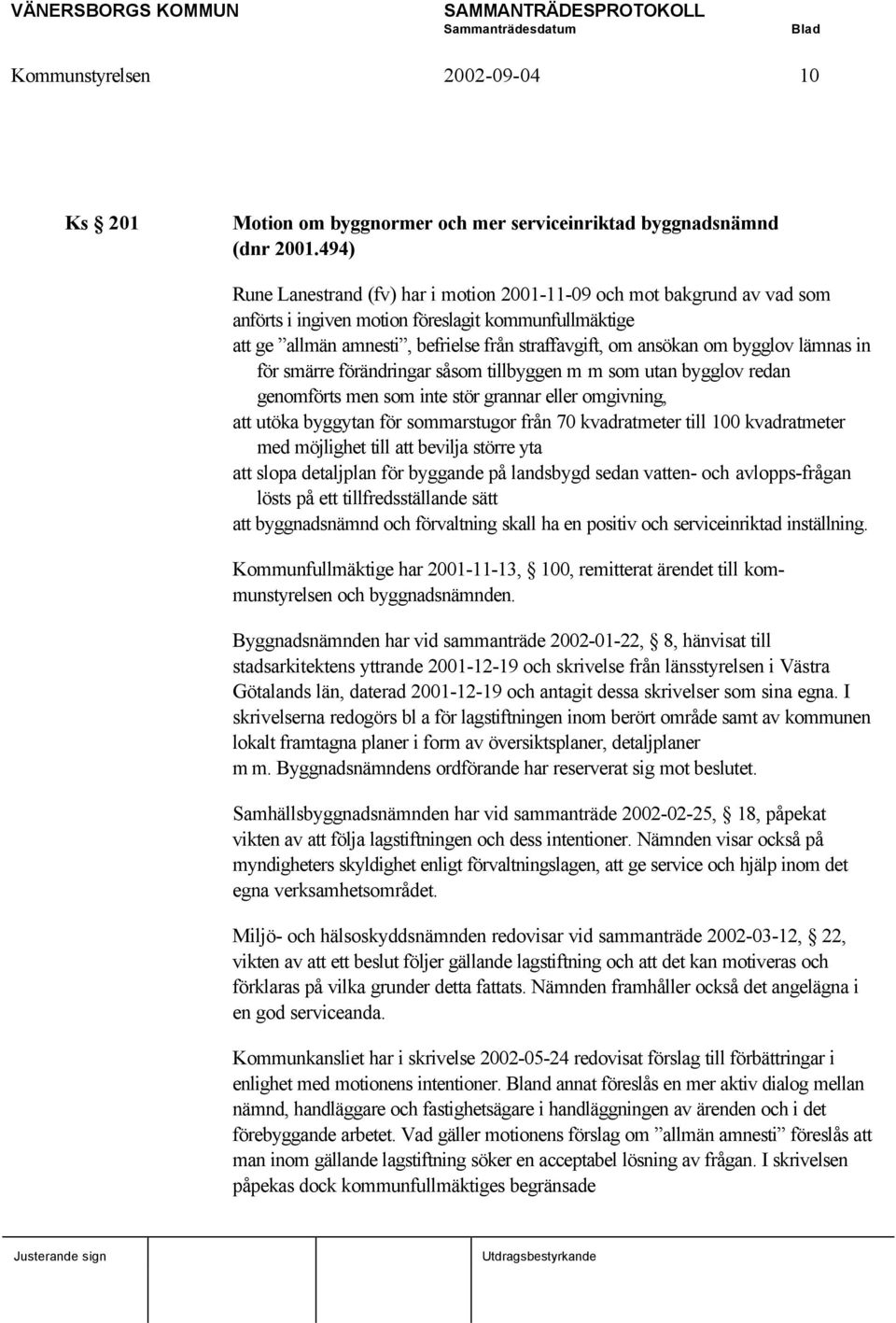 bygglov lämnas in för smärre förändringar såsom tillbyggen m m som utan bygglov redan genomförts men som inte stör grannar eller omgivning, att utöka byggytan för sommarstugor från 70 kvadratmeter