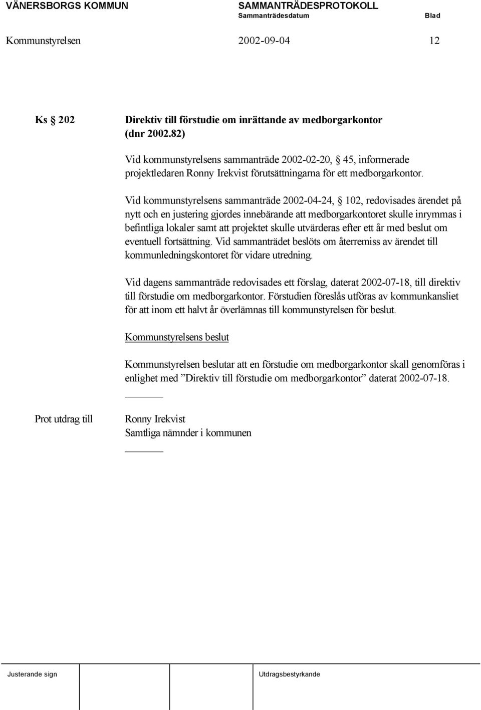 Vid kommunstyrelsens sammanträde 2002-04-24, 102, redovisades ärendet på nytt och en justering gjordes innebärande att medborgarkontoret skulle inrymmas i befintliga lokaler samt att projektet skulle