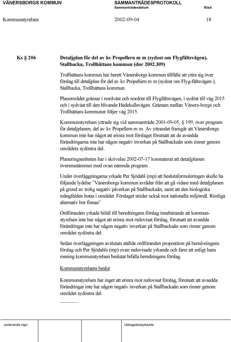 Planområdet gränsar i nordväst och nordöst till Flygfältsvägen, i sydöst till väg 2015 och i sydväst till den blivande Hedekullevägen.