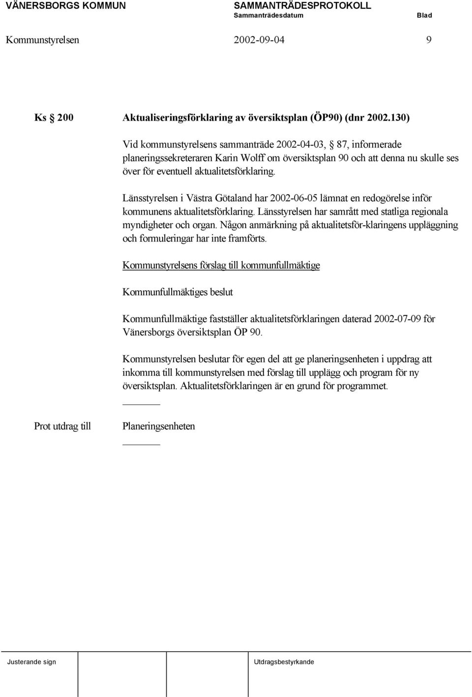 Länsstyrelsen i Västra Götaland har 2002-06-05 lämnat en redogörelse inför kommunens aktualitetsförklaring. Länsstyrelsen har samrått med statliga regionala myndigheter och organ.