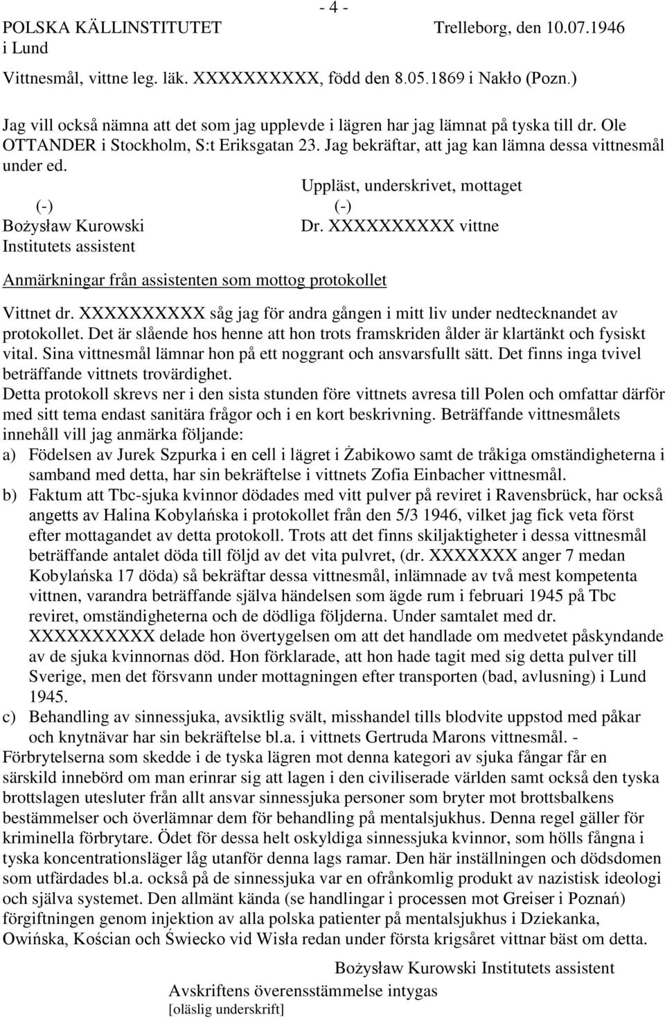 XXXXXXXXXX vittne Institutets assistent Anmärkningar från assistenten som mottog protokollet Vittnet dr. XXXXXXXXXX såg jag för andra gången i mitt liv under nedtecknandet av protokollet.