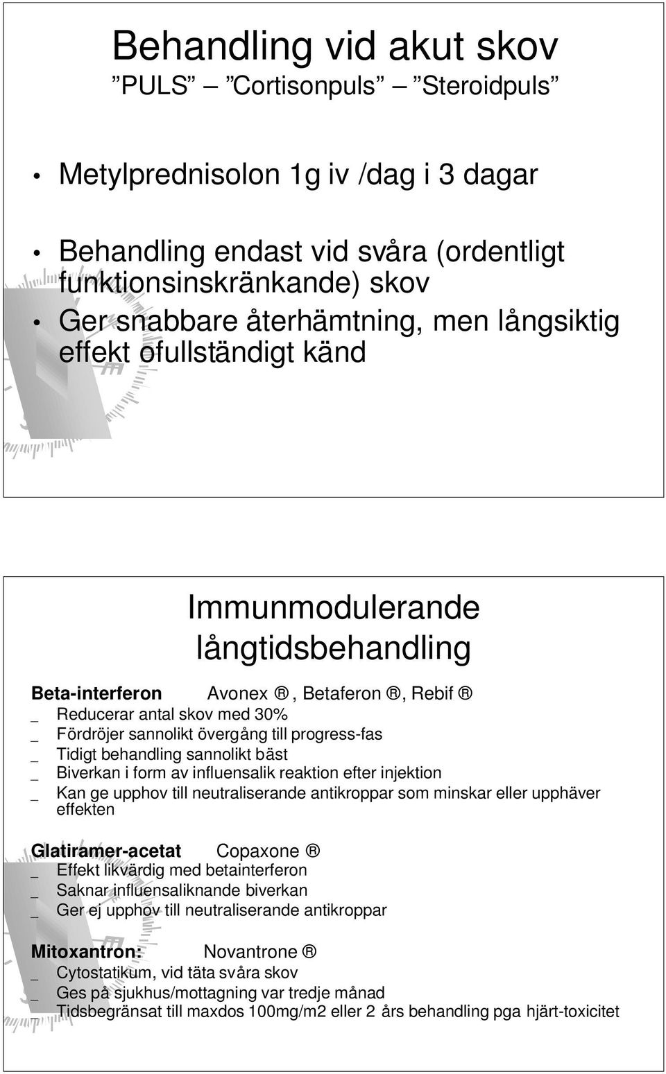 behandling sannolikt bäst Biverkan i form av influensalik reaktion efter injektion Kan ge upphov till neutraliserande antikroppar som minskar eller upphäver effekten Glatiramer-acetat Copaxone Effekt