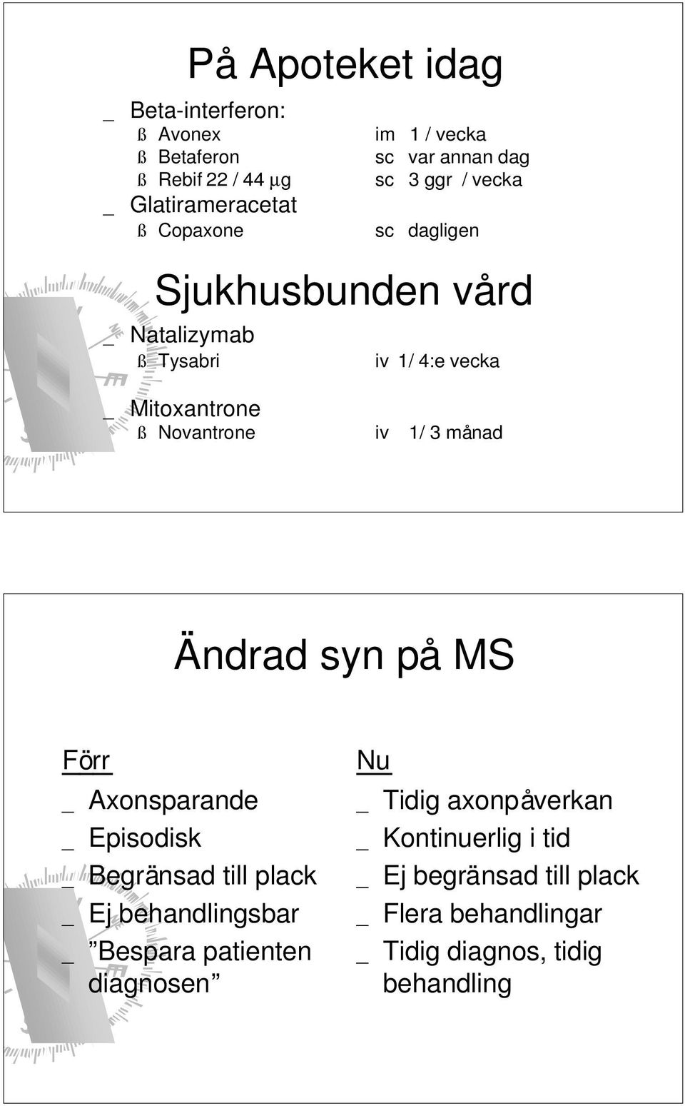 iv 1/ 3 månad Ändrad syn på MS Förr Axonsparande Episodisk Begränsad till plack Ej behandlingsbar Bespara patienten