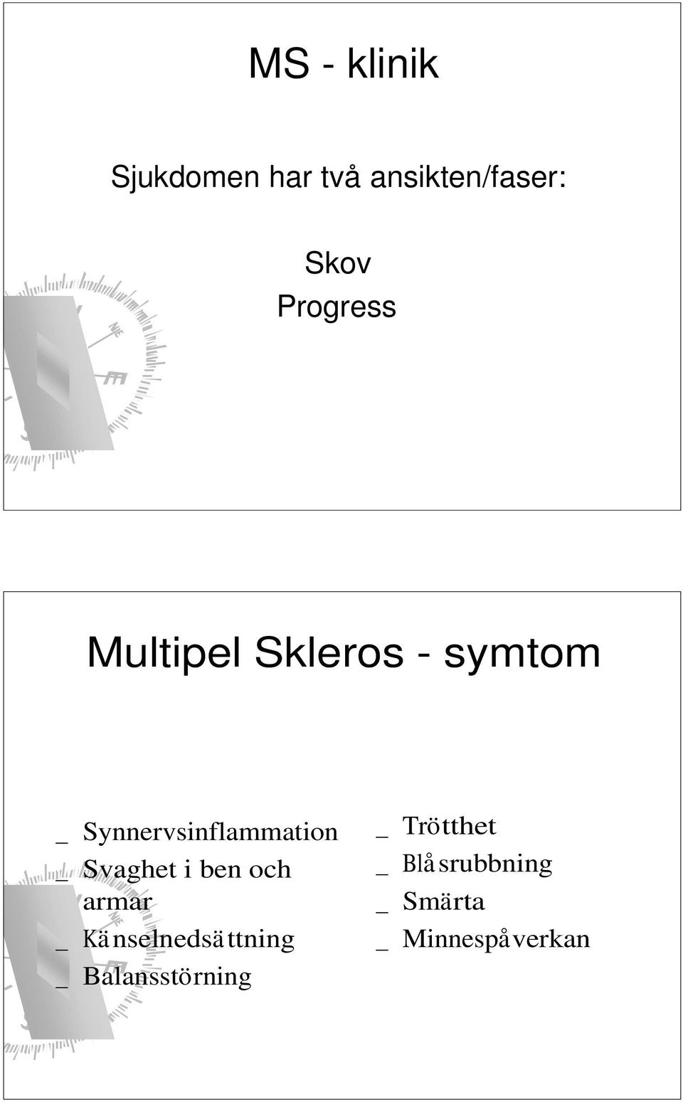 Synnervsinflammation Svaghet i ben och armar Kä