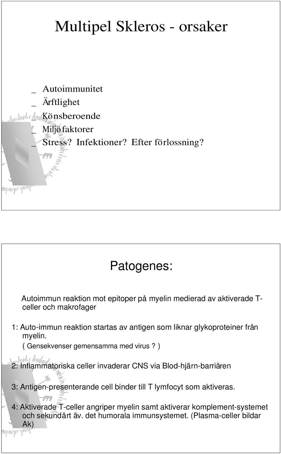 glykoproteiner från myelin. ( Gensekvenser gemensamma med virus?