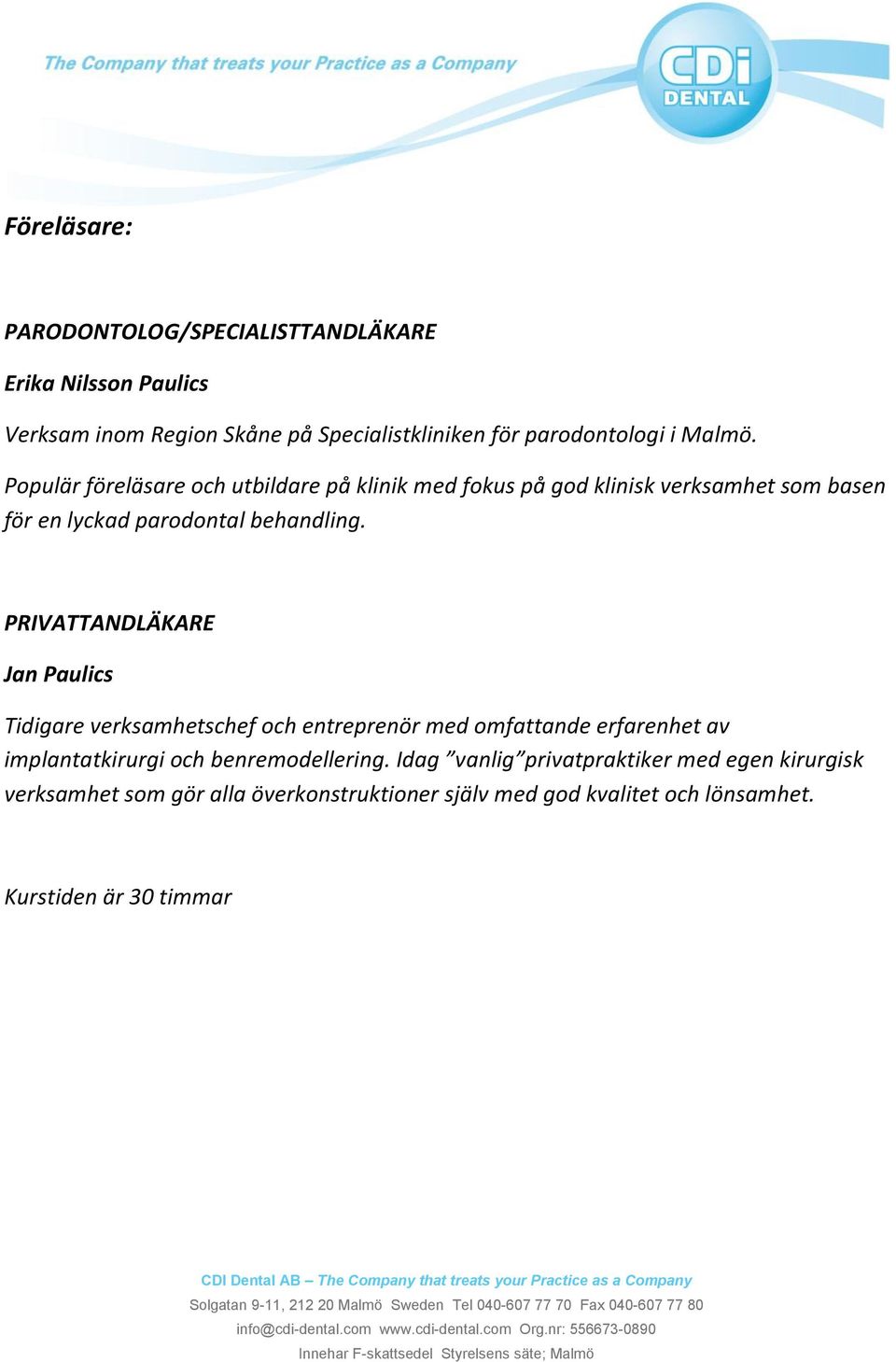 PRIVATTANDLÄKARE Jan Paulics Tidigare verksamhetschef och entreprenör med omfattande erfarenhet av implantatkirurgi och benremodellering.