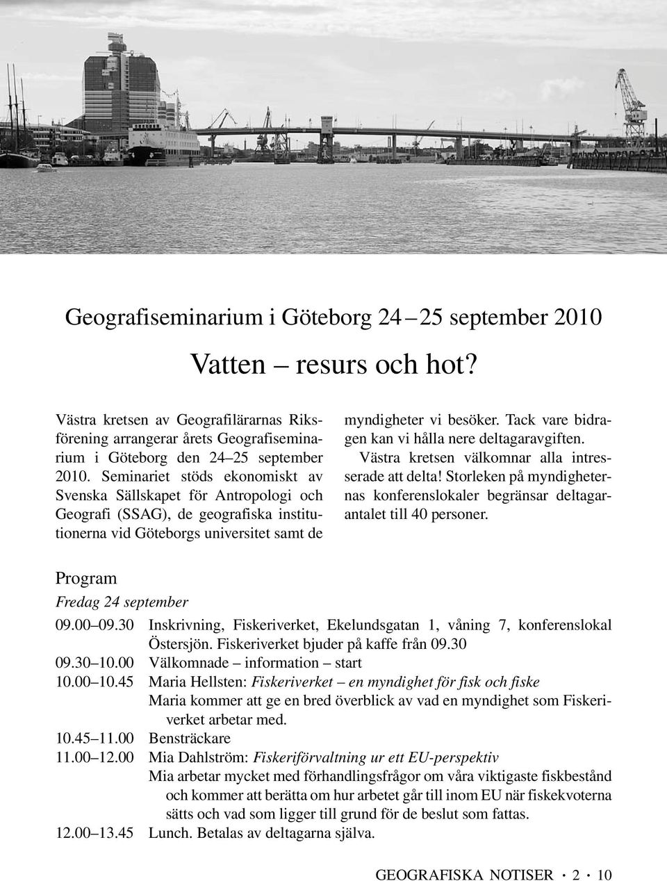 Tack vare bidragen kan vi hålla nere deltagaravgiften. Västra kretsen välkomnar alla intresserade att delta! Storleken på myndigheternas konferenslokaler begränsar deltagarantalet till 40 personer.