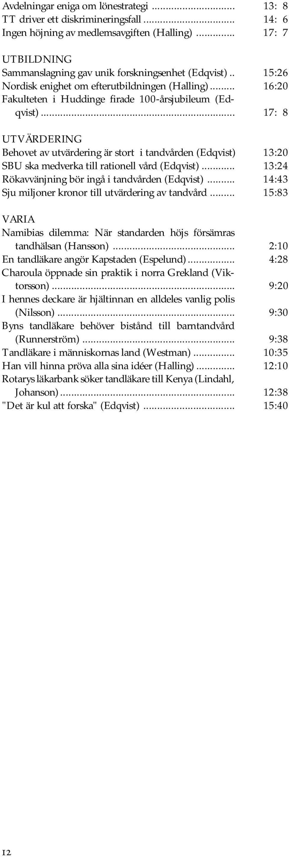 .. 17: 8 UTVÄRDERING Behovet av utvärdering är stort i tandvården (Edqvist) 13:20 SBU ska medverka till rationell vård (Edqvist)... 13:24 Rökavvänjning bör ingå i tandvården (Edqvist).