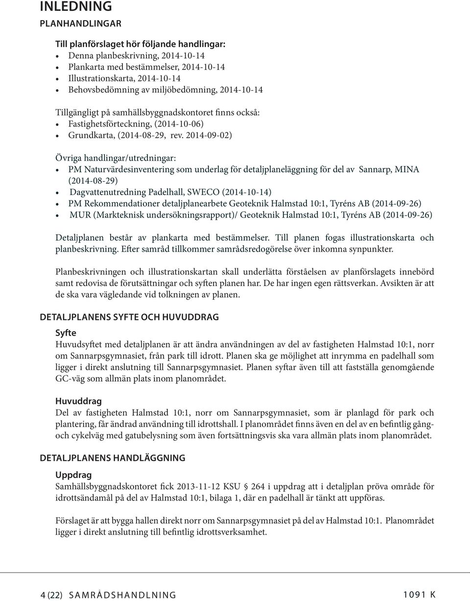 2014-09-02) Övriga handlingar/utredningar: PM Naturvärdesinventering som underlag för detaljplaneläggning för del av Sannarp, MINA (2014-08-29) Dagvattenutredning Padelhall, SWECO (2014-10-14) PM