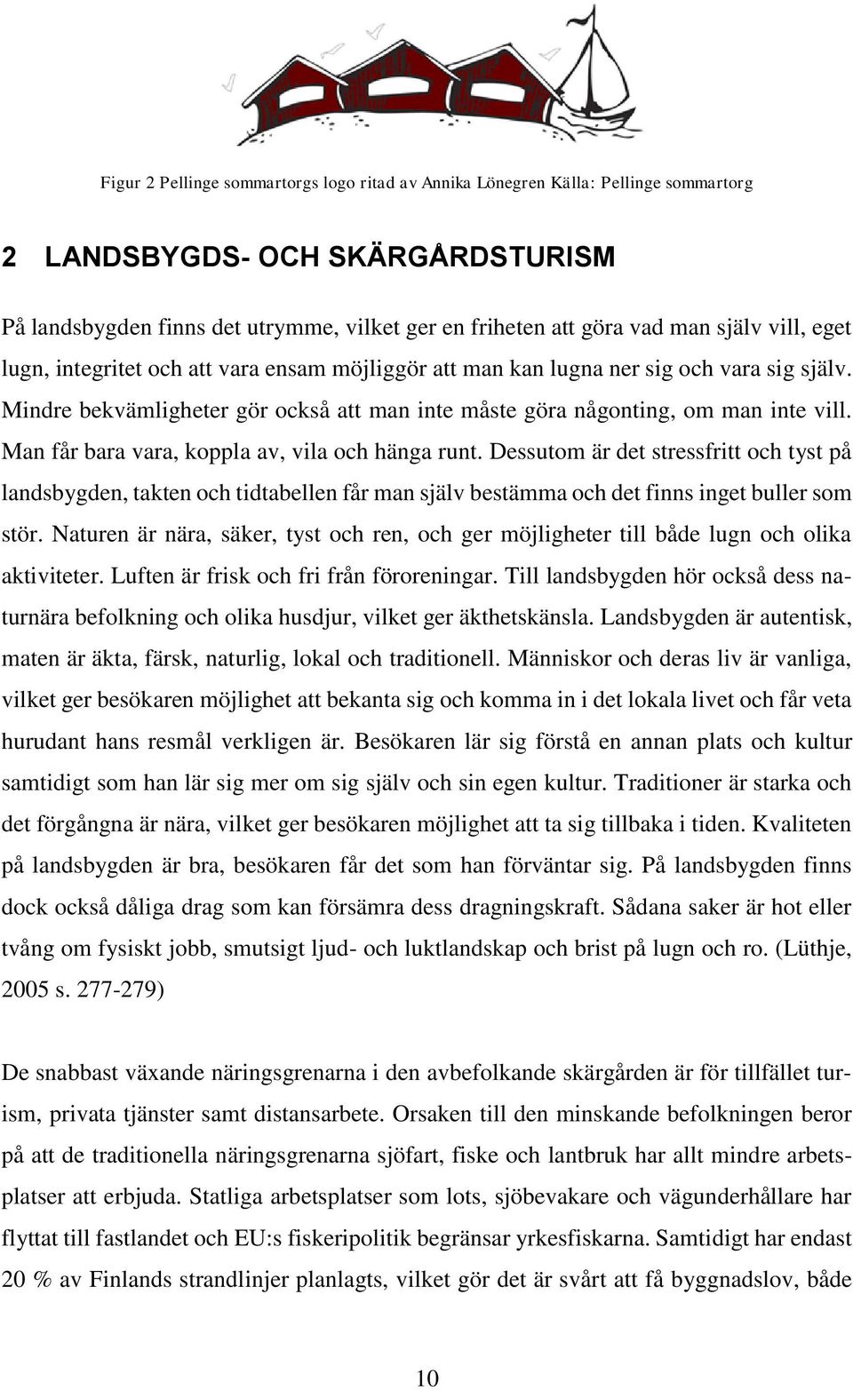 Man får bara vara, koppla av, vila och hänga runt. Dessutom är det stressfritt och tyst på landsbygden, takten och tidtabellen får man själv bestämma och det finns inget buller som stör.