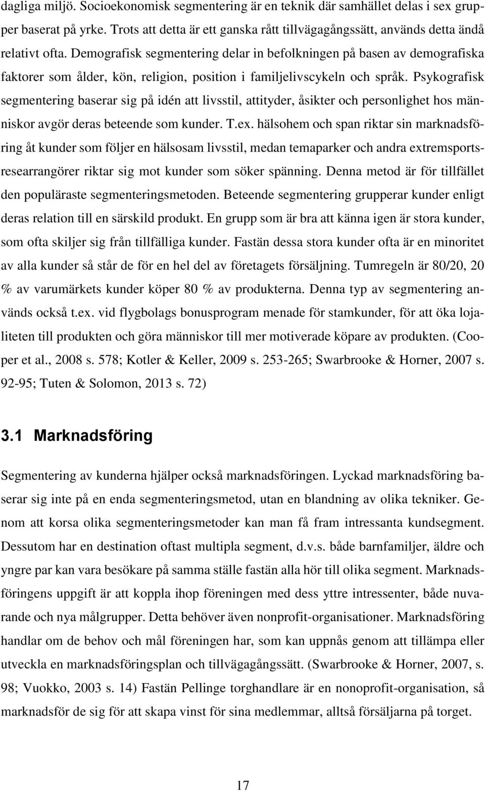 Psykografisk segmentering baserar sig på idén att livsstil, attityder, åsikter och personlighet hos människor avgör deras beteende som kunder. T.ex.