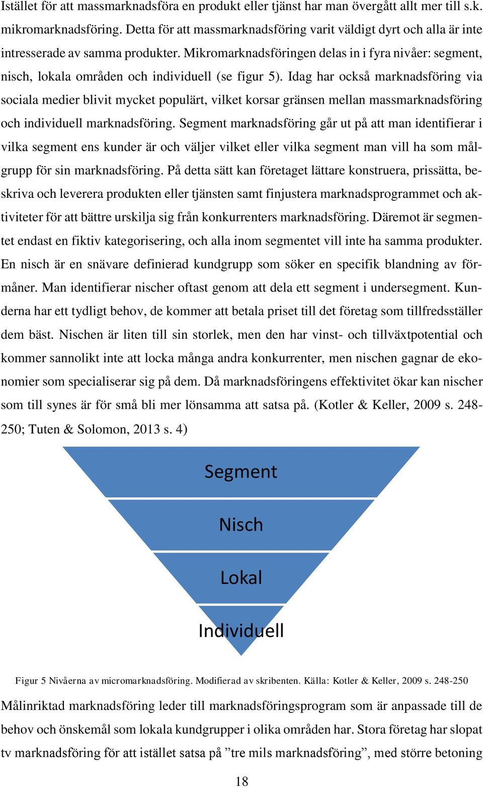 Mikromarknadsföringen delas in i fyra nivåer: segment, nisch, lokala områden och individuell (se figur 5).