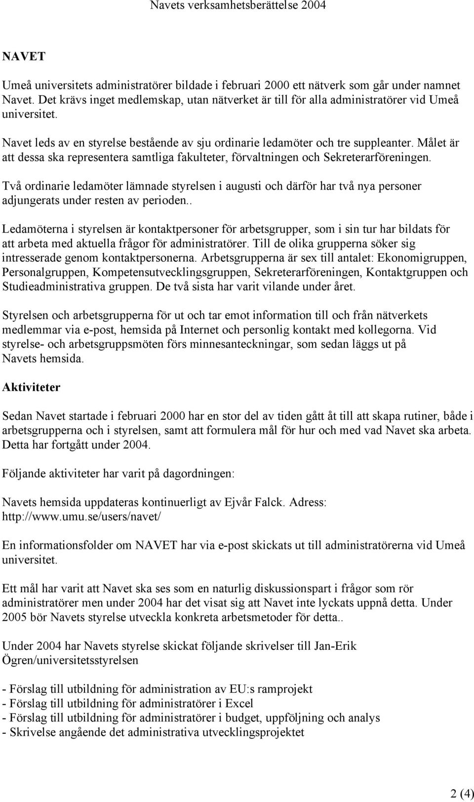 Målet är att dessa ska representera samtliga fakulteter, förvaltningen och Sekreterarföreningen.