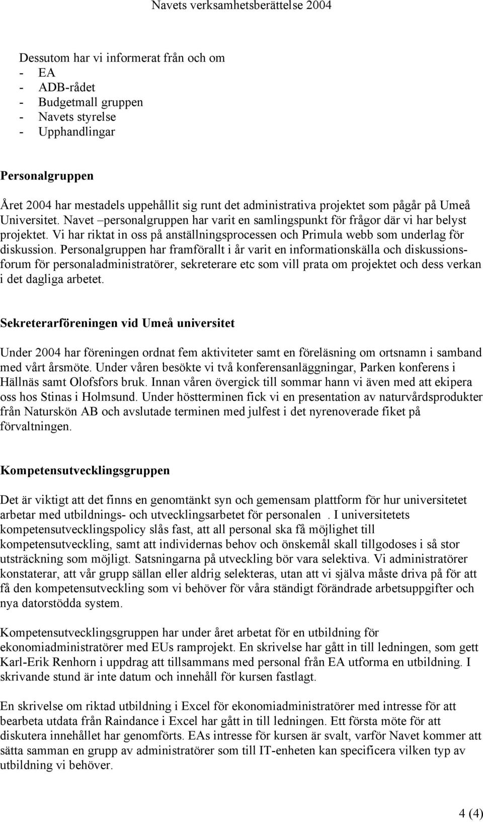 Vi har riktat in oss på anställningsprocessen och Primula webb som underlag för diskussion.