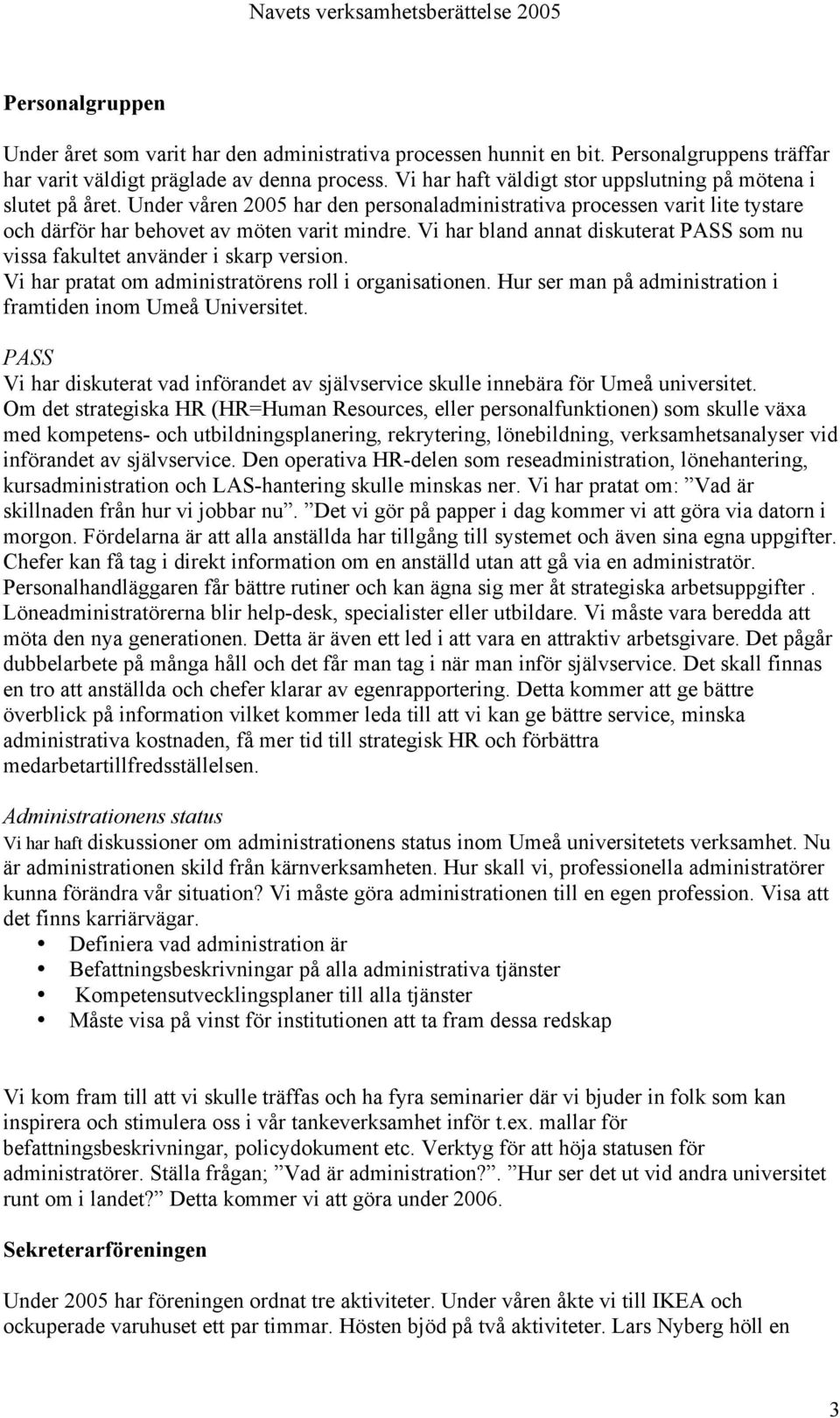 Vi har bland annat diskuterat PASS som nu vissa fakultet använder i skarp version. Vi har pratat om administratörens roll i organisationen.