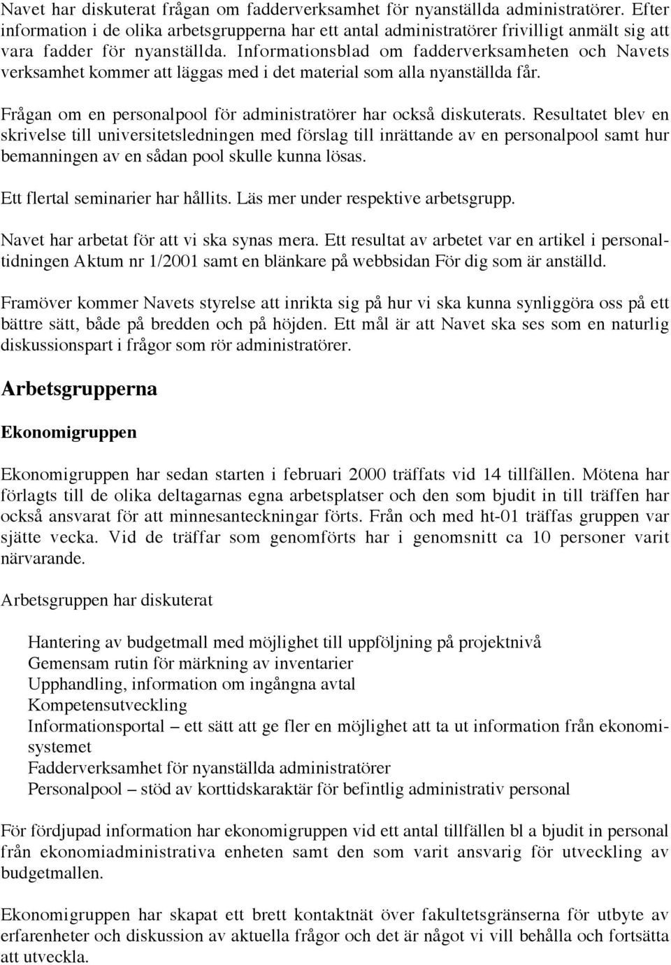 Informationsblad om fadderverksamheten och Navets verksamhet kommer att läggas med i det material som alla nyanställda får. Frågan om en personalpool för administratörer har också diskuterats.