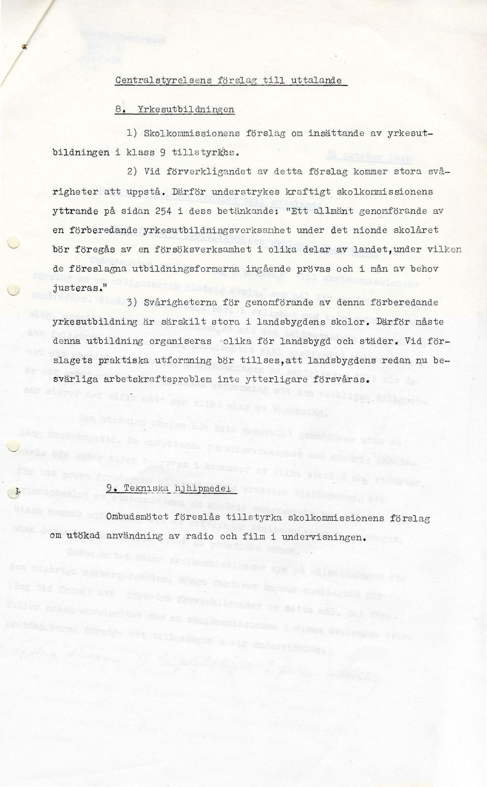 Därför understrykes kraftigt skolkommissionens yttrande på sidan 254 i dess "betänkande; "Ett allmänt genomförande av en förberedande yrkesutbildningsverksamhet under det nionde skolåret bör föregås