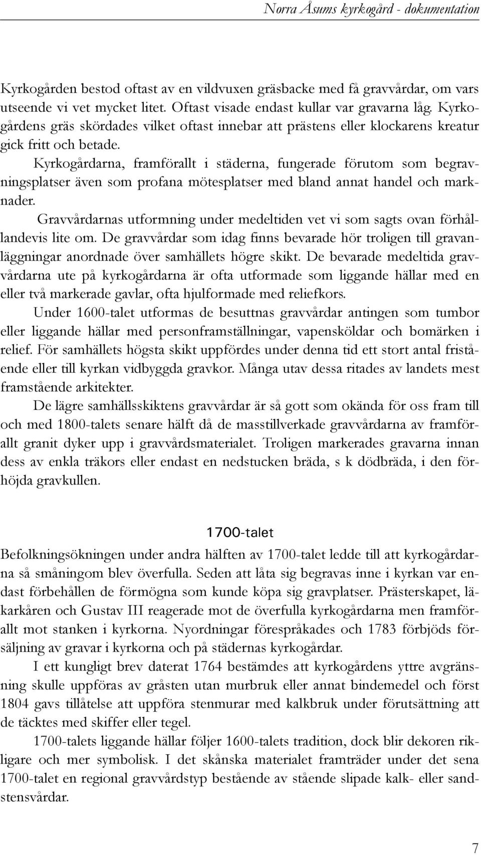 Kyrkogårdarna, framförallt i städerna, fungerade förutom som begravningsplatser även som profana mötesplatser med bland annat handel och marknader.