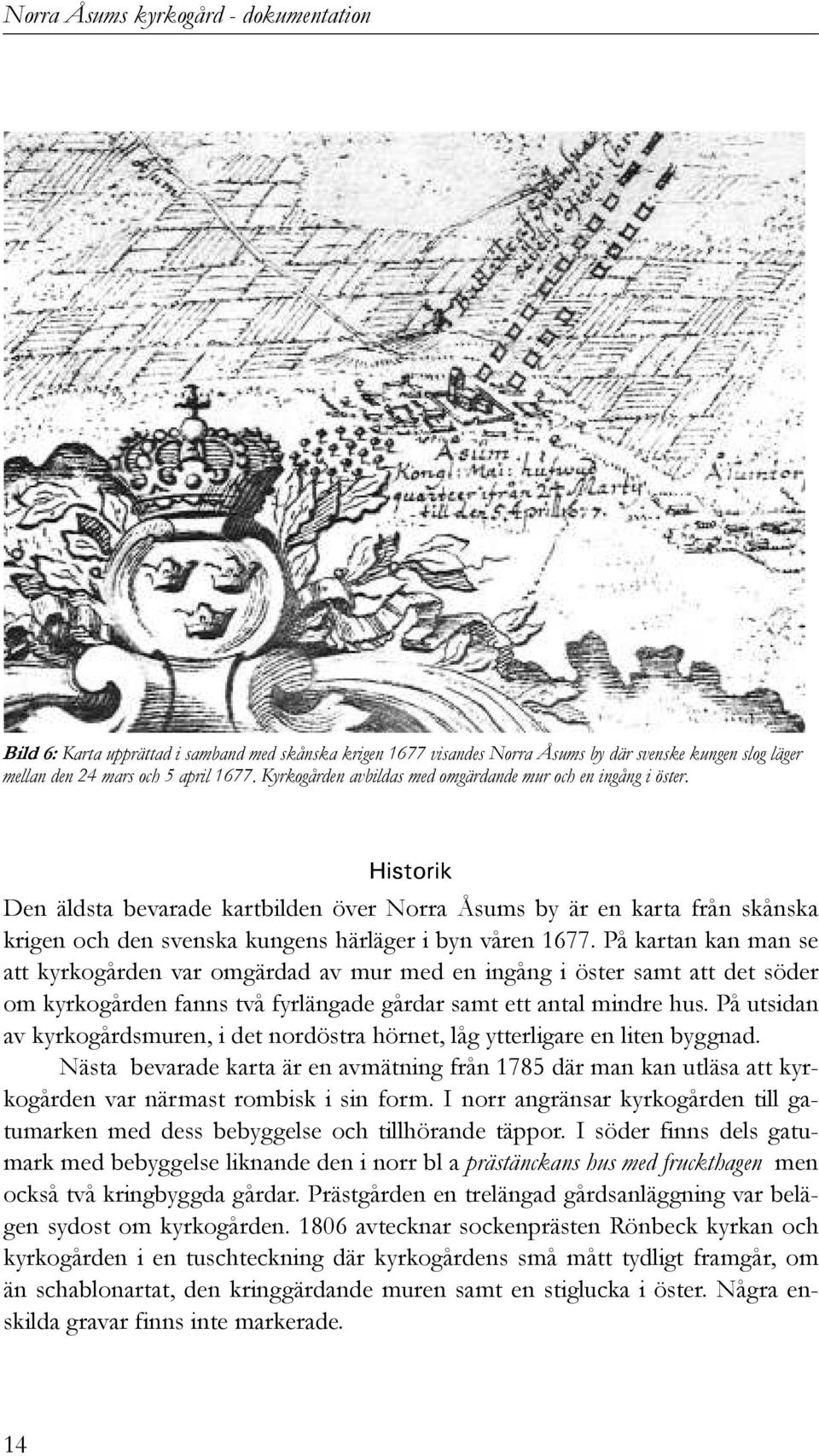 Historik Den äldsta bevarade kartbilden över Norra Åsums by är en karta från skånska krigen och den svenska kungens härläger i byn våren 1677.